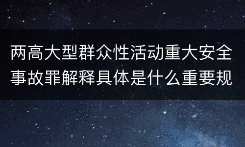两高大型群众性活动重大安全事故罪解释具体是什么重要规定