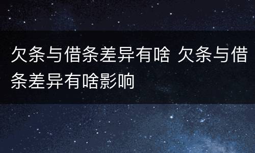 欠条与借条差异有啥 欠条与借条差异有啥影响