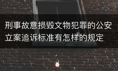 刑事故意损毁文物犯罪的公安立案追诉标准有怎样的规定