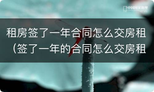 租房签了一年合同怎么交房租（签了一年的合同怎么交房租）
