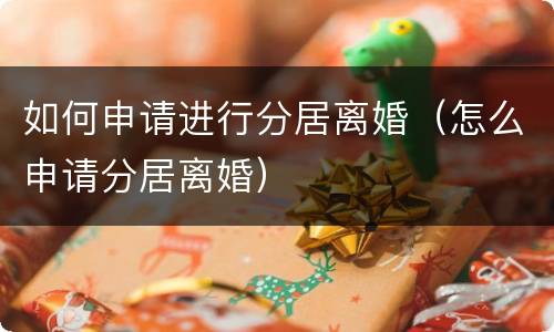 如何申请进行分居离婚（怎么申请分居离婚）