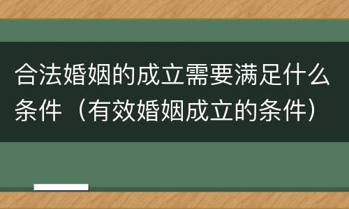 合法婚姻的成立需要满足什么条件（有效婚姻成立的条件）