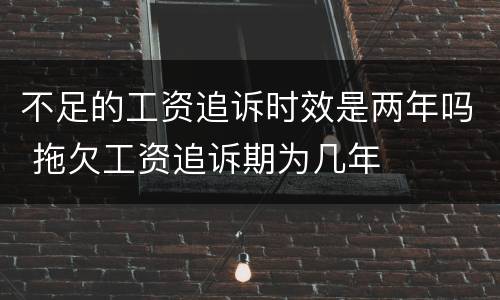 不足的工资追诉时效是两年吗 拖欠工资追诉期为几年