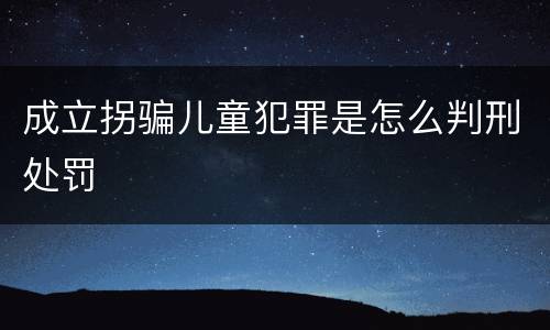 成立拐骗儿童犯罪是怎么判刑处罚