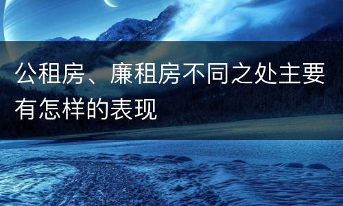 公租房、廉租房不同之处主要有怎样的表现