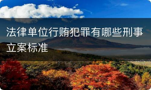 法律单位行贿犯罪有哪些刑事立案标准