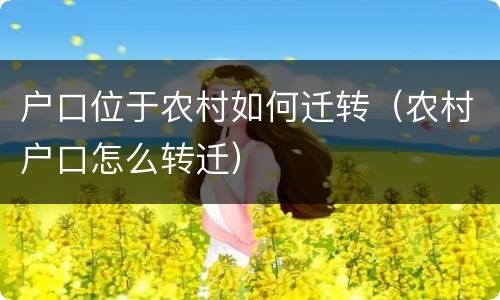 户口位于农村如何迁转（农村户口怎么转迁）
