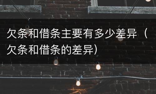 欠条和借条主要有多少差异（欠条和借条的差异）