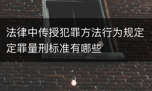 法律中传授犯罪方法行为规定定罪量刑标准有哪些