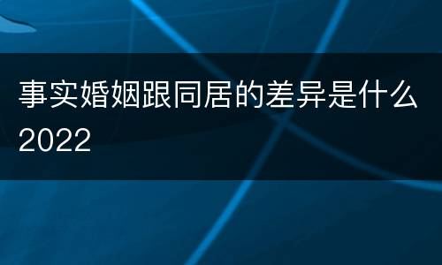 事实婚姻跟同居的差异是什么2022