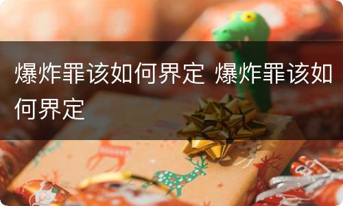 爆炸罪该如何界定 爆炸罪该如何界定