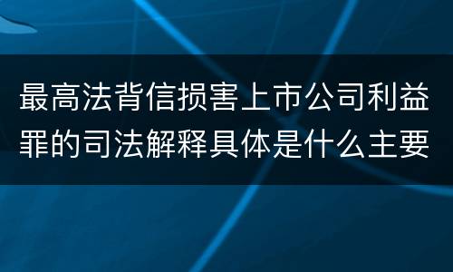 最高法背信损害上市公司利益罪的司法解释具体是什么主要规定