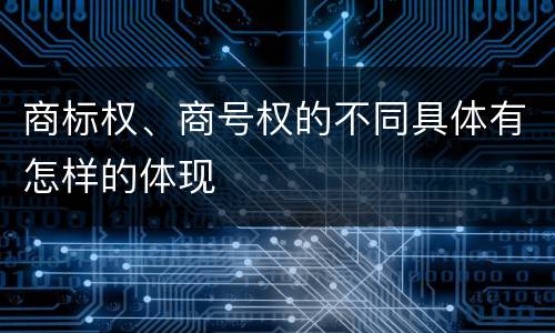 商标权、商号权的不同具体有怎样的体现