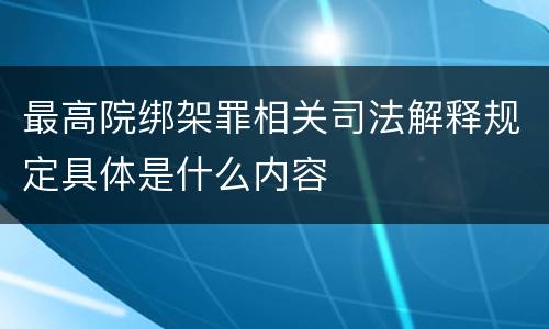 最高院绑架罪相关司法解释规定具体是什么内容
