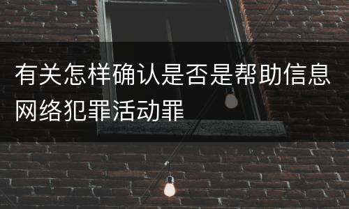 有关怎样确认是否是帮助信息网络犯罪活动罪