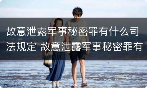故意泄露军事秘密罪有什么司法规定 故意泄露军事秘密罪有什么司法规定吗