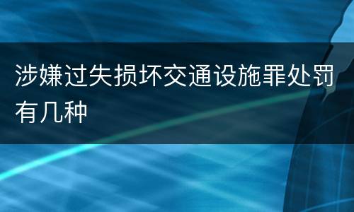 涉嫌过失损坏交通设施罪处罚有几种