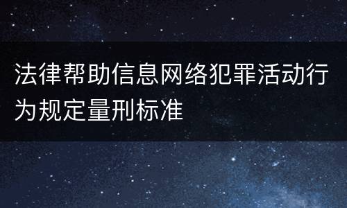 法律帮助信息网络犯罪活动行为规定量刑标准