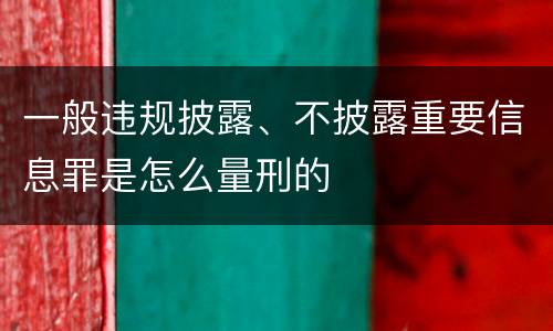 一般违规披露、不披露重要信息罪是怎么量刑的