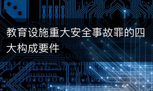 教育设施重大安全事故罪的四大构成要件