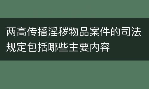 两高传播淫秽物品案件的司法规定包括哪些主要内容