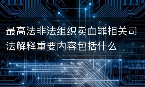 最高法非法组织卖血罪相关司法解释重要内容包括什么