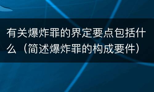有关爆炸罪的界定要点包括什么（简述爆炸罪的构成要件）