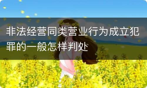 非法经营同类营业行为成立犯罪的一般怎样判处
