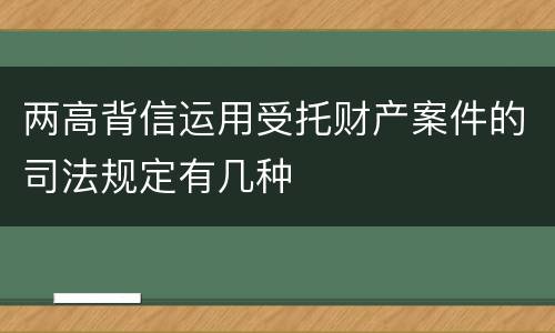 两高背信运用受托财产案件的司法规定有几种