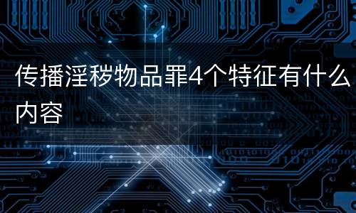 传播淫秽物品罪4个特征有什么内容
