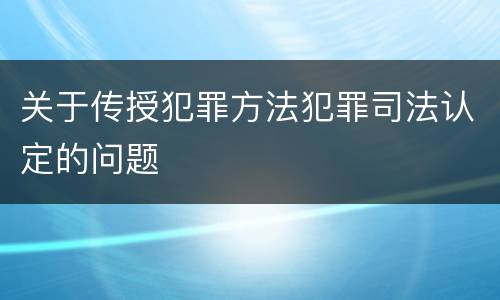 关于传授犯罪方法犯罪司法认定的问题