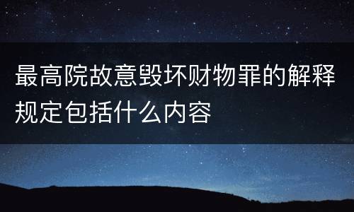 最高院故意毁坏财物罪的解释规定包括什么内容