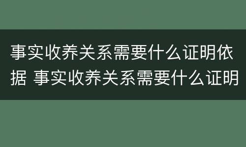 事实收养关系需要什么证明依据 事实收养关系需要什么证明依据法律规定