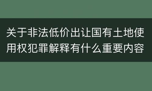 关于非法低价出让国有土地使用权犯罪解释有什么重要内容