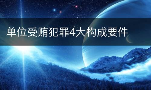 单位受贿犯罪4大构成要件