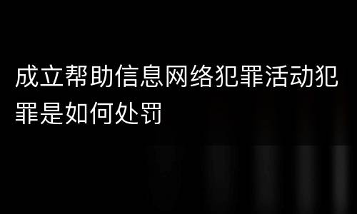 成立帮助信息网络犯罪活动犯罪是如何处罚
