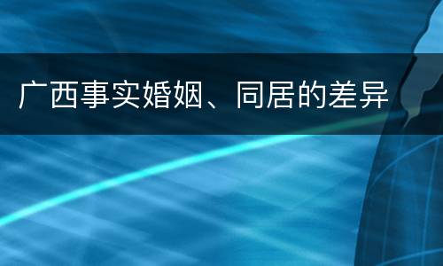 广西事实婚姻、同居的差异