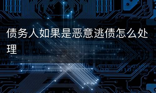债务人如果是恶意逃债怎么处理