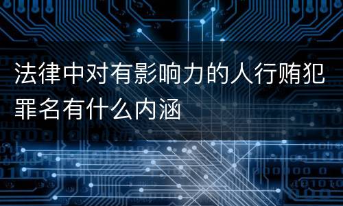 法律中对有影响力的人行贿犯罪名有什么内涵