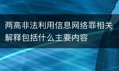 两高非法利用信息网络罪相关解释包括什么主要内容