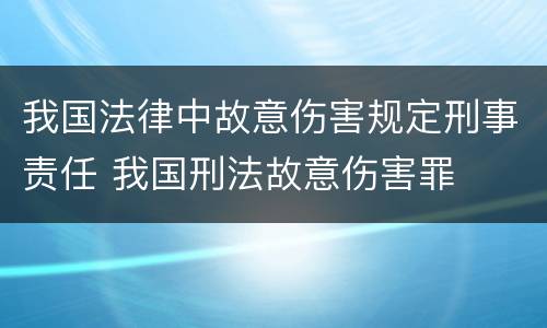 我国法律中故意伤害规定刑事责任 我国刑法故意伤害罪