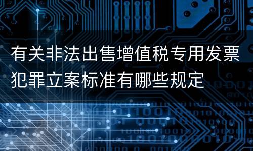 有关非法出售增值税专用发票犯罪立案标准有哪些规定
