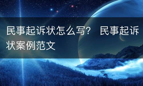 民事起诉状怎么写？ 民事起诉状案例范文