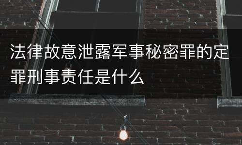 法律故意泄露军事秘密罪的定罪刑事责任是什么