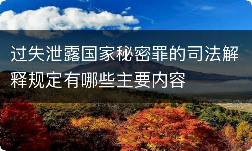 过失泄露国家秘密罪的司法解释规定有哪些主要内容