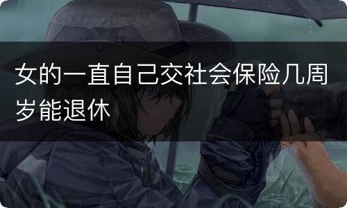 女的一直自己交社会保险几周岁能退休
