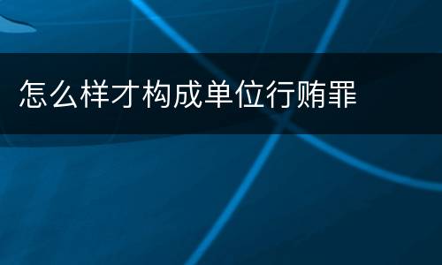 怎么样才构成单位行贿罪