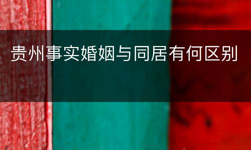 贵州事实婚姻与同居有何区别