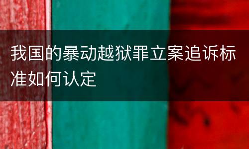 我国的暴动越狱罪立案追诉标准如何认定