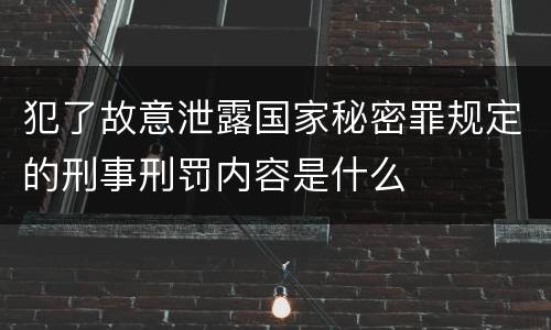 犯了故意泄露国家秘密罪规定的刑事刑罚内容是什么